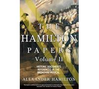 The Hamilton Papers: Volume 2: Historic Documents Referenced In The Broadway Musical