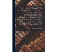 The Hamnet Shakspere, According To The First Folio, Spelling Modernised, With Remarks On Shakspere's Use Of Capital Letters In His Manuscript, And A Few Notes By A.P. Paton