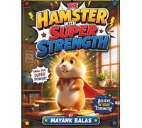 The Hamster With Super Strength: A Funny and Heartwarming Superhero Adventure About Courage, Kindness, and Discovering What Real Power Means For Kids Ages 4-9