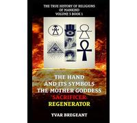 THE HAND AND ITS SYMBOLS : THE MOTHER GODDESS SACRIFICER REGENERATOR