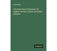 The Hand-Book of Grammar; for English, German, French, and Italian Students