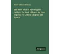 The Hand-book of Wyoming and Guide to the Black Hills and Big Horn Regions. For Citizen, Emigrant and Tourist