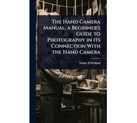 The Hand Camera Manual; a Beginner's Guide to Photography in its Connection With the Hand Camera