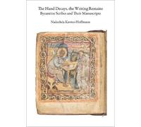 The Hand Decays, the Writing Remains: Byzantine Scribes and Their Manuscripts