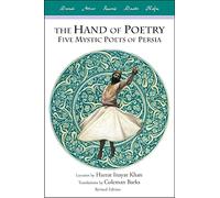 The Hand of Poetry: Five Mystic Poets of Persia, Lectures on Persian Poetry, Translations from the Poems of Sanai, Attar, Rumi, Saadi and Hafiz