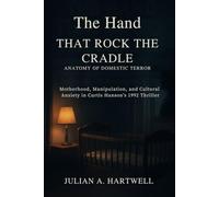 THE HAND THAT ROCKS THE CRADLE: ANATOMY OF DOMESTIC TERROR: Motherhood, manipulation and cultural Anxiety in Curtis Hanson's thriller