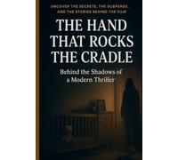 THE HAND THAT ROCKS THE CRADLE: BEHIND THE SHADOWS OF A MODERN THRILLER. UNCOVER THE SECRET, THE SUSPENSE AND THE STORIES BEHIND THE FILM.