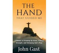 The Hand the Guided Me: A Memoir of Growing Up Alone, Finding Strength, and Following God's Plan