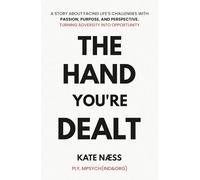 The Hand You’re Dealt: A Story About Facing Life’s Challenges With Passion, Purpose and Perspective. Turning Adversity Into Opportunity