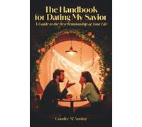 The Handbook for Dating My Savior: A Guide to the Best Relationship of Your Life