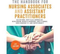 The Handbook for Nursing Associates and Assistant Practitioners by Gillian RoweScott EllisDeborah GeeKevin GrahamMichelle HendersonJanette BarnesChris Cou Gillian RoweScott EllisDeborah GeeKevin Graha