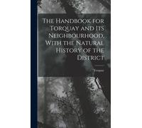 The Handbook For Torquay And Its Neighbourhood, With The Natural History Of The District