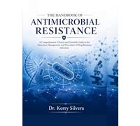 THE HANDBOOK OF ANTIMICROBIAL RESISTANCE: A Comprehensive Clinical and Scientific Guide to the Detection, Management, and Prevention of Drug-Resistant Infections