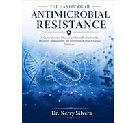 THE HANDBOOK OF ANTIMICROBIAL RESISTANCE: A Comprehensive Clinical and Scientific Guide to the Detection, Management, and Prevention of Drug-Resistant Infections