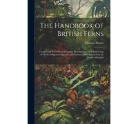 The Handbook Of British Ferns: Comprising Scientific And Popular Descriptions, With Engravings Of All The Indigenous Species And Varieties, With Inst