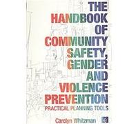 The Handbook of Community Safety, Gender and Violence Prevention Carolyn Whitzman (Auteur)