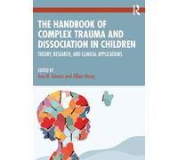 The Handbook of Complex Trauma and Dissociation in Children: Theory, Research and Clinical Applications