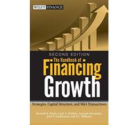 The Handbook of Financing Growth: Strategies, Capital Structure, and M&A Transactions