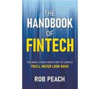 The Handbook of Fintech THIS WORK IS ABOUT SIMPLIFYING THE COMPLEX YOULL NEVER LOOK BACK - Rob Peach - Author Solutions Inc - Livre en Anglais Rob PeachRob Peach (Auteur)