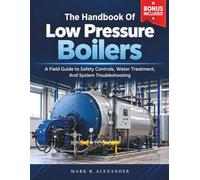 The Handbook Of Low Pressure Boilers: A Field Guide to Safety Controls, Water Treatment, And System Troubleshooting