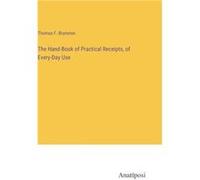 The HandBook of Practical Receipts of EveryDay Use - Thomas F. Branston - BoD Third Party Titles - Livre en Anglais Thomas F. BranstonThomas F. Branston (Auteur)