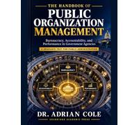 The Handbook of Public Organization Management: Bureaucracy, Accountability, and Performance in Government Agencies A Graduate Text for Public Administration