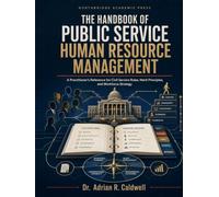 The Handbook of Public Service Human Resource Management: A Practitioner's Reference for Civil Service Rules, Merit Principles, and Workforce Strategy