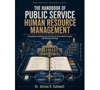The Handbook of Public Service Human Resource Management: A Practitioner's Reference for Civil Service Rules, Merit Principles, and Workforce Strategy