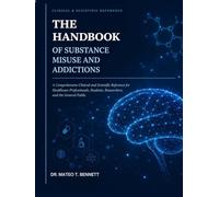 THE HANDBOOK OF SUBSTANCE MISUSE AND ADDICTIONS: A Comprehensive Clinical and Scientific Reference for Healthcare Professionals, Students, Researchers, and the General Public