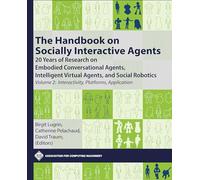 The Handbook on Socially Interactive Agents: 20 Years of Research on Embodied Conversational Agents, Intelligent Virtual Agents, and Social Robotics, Volume 2: Interactivity, Platforms, Application