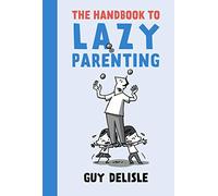 The Handbook To Lazy Parenting by Guy Delisle Unknown (Auteur)