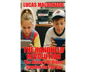 The Handheld Revolution: The History Of Video Gaming On The Go