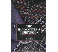 The Handknitter's Design Book: A Practical Guide to Creating Beautiful Knitwear