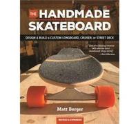 The Handmade Skateboard: Design & Build Your Own Custom Longboard, Cruiser, or Street Deck