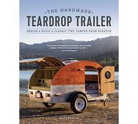 The Handmade Teardrop Trailer: Design & Build a Classic Tiny Camper from Scratch