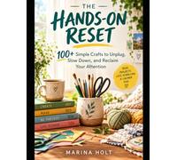 THE HANDS-ON RESET: 100+ Simple Crafts to Unplug, Slow Down, and Reclaim Your Attention