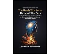 The Hands That Serve, The Mind That Sees: Uniting the Twin Paths of Action and Wisdom- A Common Man’s Guide to the Mimamsa and Vedanta Systems