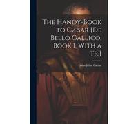 The Handy-Book To Cæsar [De Bello Gallico, Book 1, With A Tr.]