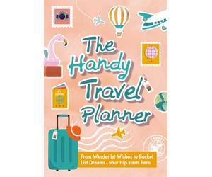 The Handy Travel Planner: From Wanderlist Wishes to Bucket List Dreams - your trip starts here