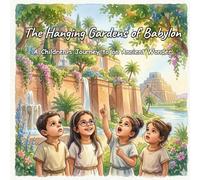 The Hanging Gardens of Babylon: A Children's Journey to an Ancient Wonder