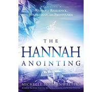 The Hannah Anointing: Becoming a Woman of Resilience, Fulfillment, and Fruitfulness