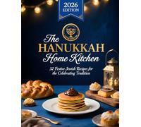 The Hanukkah Home Kitchen: 32 Festive Jewish Recipes for Celebrating Tradition