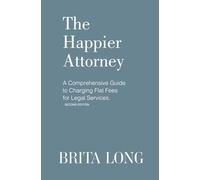 The Happier Attorney: A Comprehensive Guide to Charging Flat Fees for Legal Services