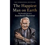 The Happiest Man on Earth: The Beautiful Life of an Auschwitz Survivor-A Holocaust Survivor's Wisdom on Gratitude and Kindness