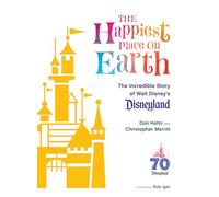 The Happiest Place on Earth: The Incredible Story of Walt Disney's Disneyland