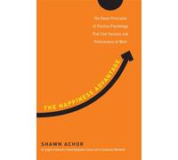 The Happiness Advantage: The Seven Principles of Positive Psychology That Fuel Success and Performance at Work
