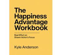 The Happiness Advantage Workbook: Real Effort on Shawn Achor's Focus