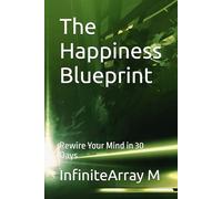 The Happiness Blueprint: Rewire Your Mind in 30 Days