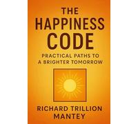 The Happiness Code: Practical Paths to a Brighter Tomorrow