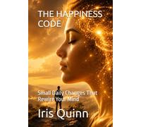 THE HAPPINESS CODE: Small Daily Changes That Rewire Your Mind